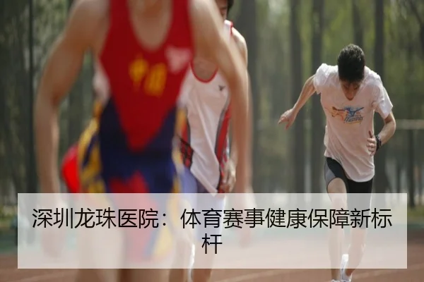 深圳龙珠医院：体育赛事健康保障新标杆
