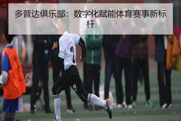 多普达俱乐部：数字化赋能体育赛事新标杆